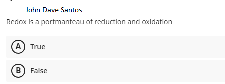 John Dave Santos
Redox is a portmanteau of reduction and oxidation
(A) True
B) False
