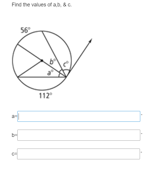 Find the values of a,b, & c.
56°
112°
a=
b=
