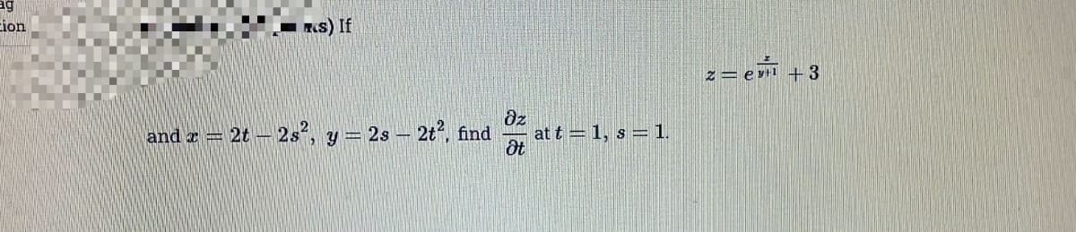 ag
Eion
- Rs) If
z= e v+l +3
and a = 2t – 2s?, y = 2s – 2t, find
az
at t = 1, s = 1.
