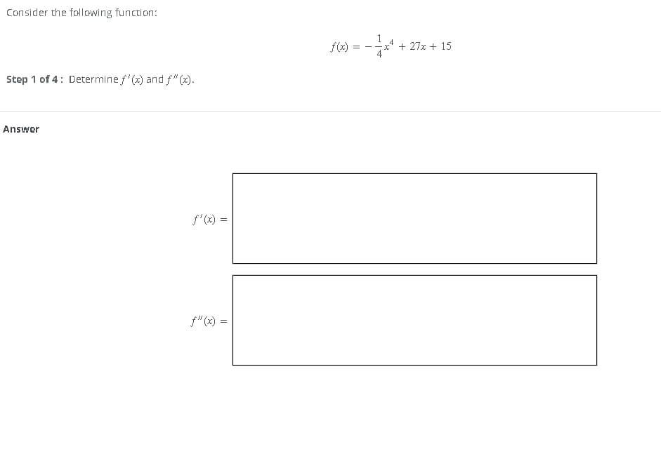 Consider the following function:
Step 1 of 4: Determine f'(x) and f"(x).
Answer
f'(x) =
(8)
==
++
x² + 27x + 15