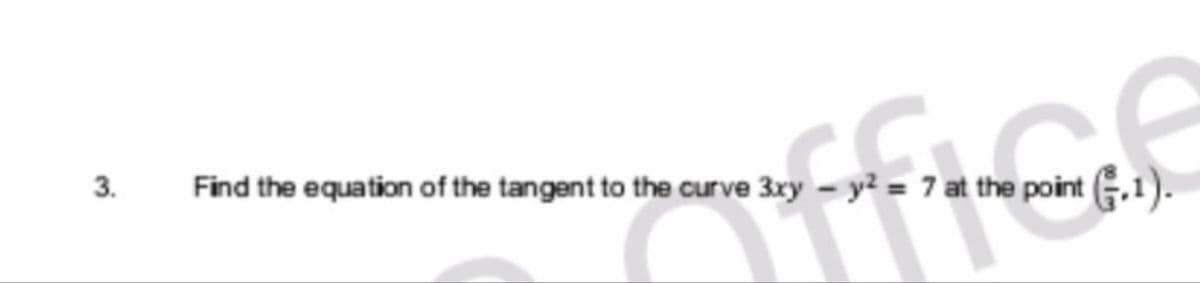 3.
Find the equation of the tangent to the curve 3xy-y²= 7 at the point
7 at the point (.1).