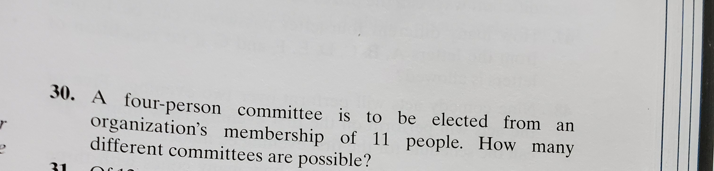 A four-person committee is to be elected from an
organization's membership of 11 people. How many
different committees are nossihle?
