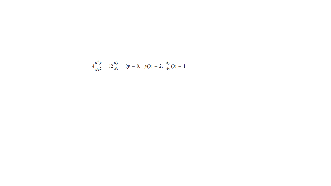 dy
dy
+ 12
+ 9y = 0, y(0)
= 2,
(0) =
1
dx2
dx
