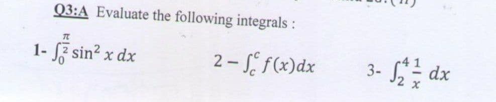 Q3:A Evaluate the following integrals:
1- Jz sin? x dx
2 - S f(x)dx
- dx
