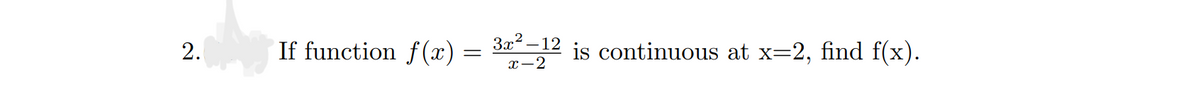 2.
If function f(x) = 3²-12 is continuous at x=2, find f(x).
x-2