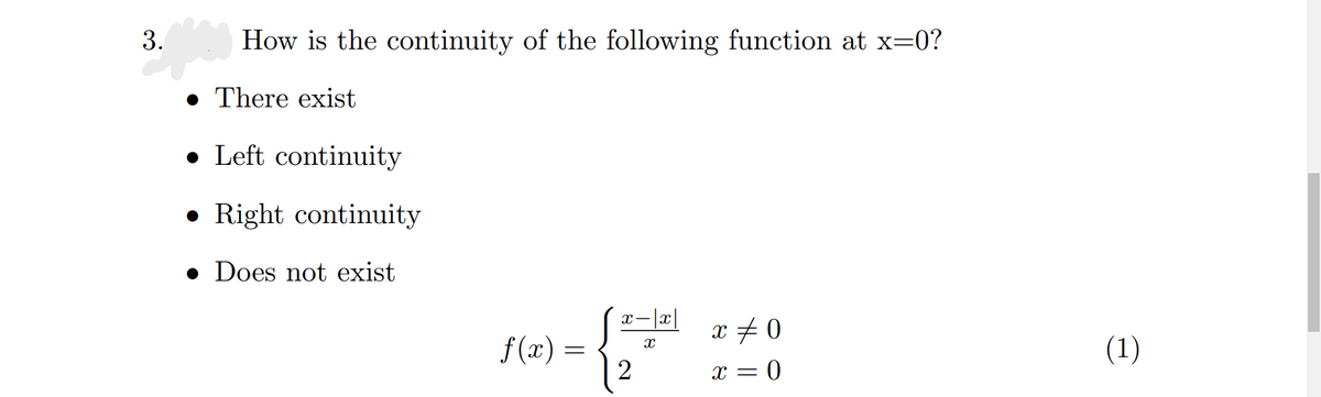 3.
How is the continuity of the following function at x=0?
• There exist
Left continuity
● Right continuity
• Does not exist
X
X
x=0
2
x = 0
f(x) =
X
(1)