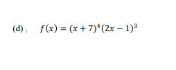 (d) f(x) = (x + 7)*(2x – 1)3
