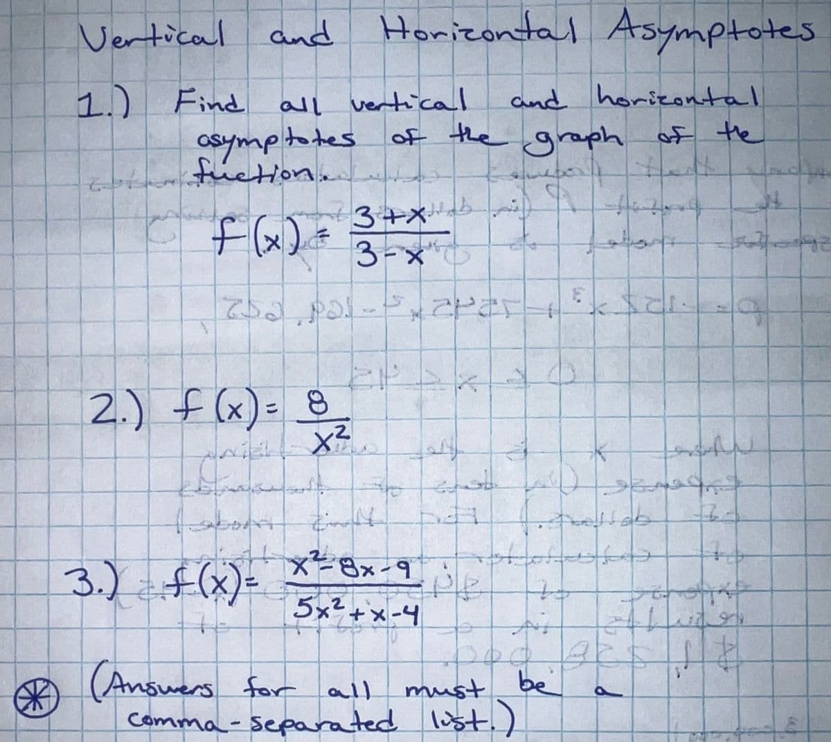 Horizontal Asymptotes
and horizontal
asymptotes of the graph of the
fuction...
He
A
fazl
J
3+x
f(x)
3-x
E
750 palapart
N
20
Zint
x²8x-9
3.) £(x)=
=
pe
5x²+x-4
(Answers for all
comma-separated list.)
must be
Vertical and
1.) Find all vertical
tot
2.) f(x) = 8
@fx
++
یمی
a
9
Lah
18