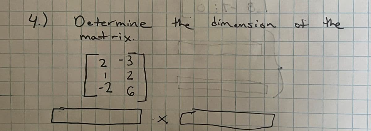 4.)
Determine
matrix.
2-3
2
1
-2 6
the dimension
of
the