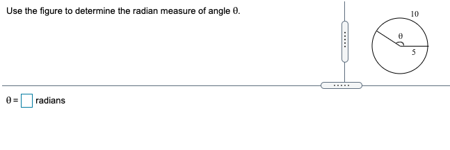 Use the figure to determine the radian measure of angle 0.
10
5
radians
(.....
