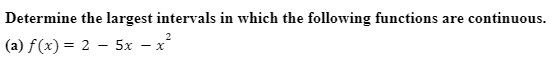 Determine the largest intervals in which the following functions are continuous.
(a) f(x) = 2 – 5x – x°
-
