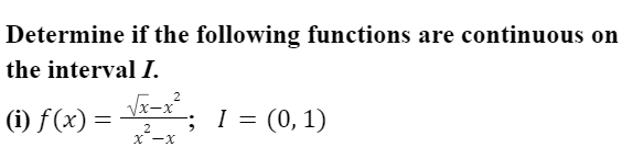 Determine if the following functions are continuous on
the interval I.
(i) f(x) = -x.
(0, 1)
I
2
x-x
