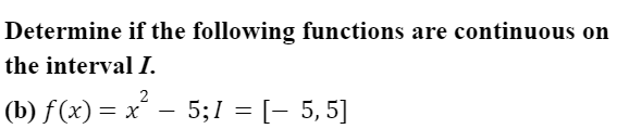 Determine if the following functions are continuous on
the interval I.
2
(b) f(x) = x
5;1 = [- 5, 5]
