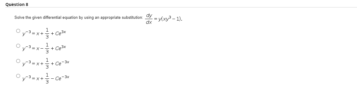 Question 8
Solve the given differential equation by using an appropriate substitution: Oy
= y(xy3 – 1).
dx
+ Ce3x
+ Ce3x
Oy3=x+-ce
- Ce-3x

