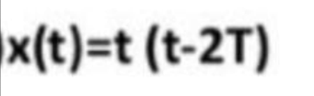 x(t)=t (t-2T)
