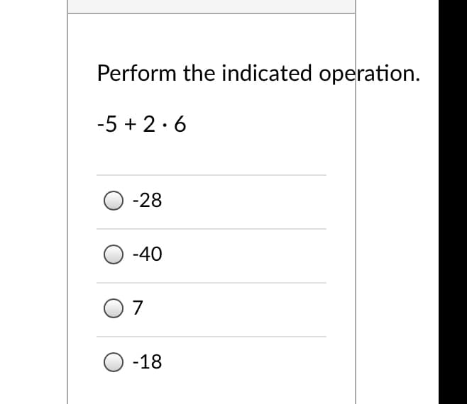 Perform the indicated operation.
-5 + 2.6
-28
-40
O 7
-18

