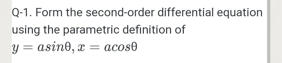 Q-1. Form the second-order differential equation
using the parametric definition of
y = asin0, x
acos0
