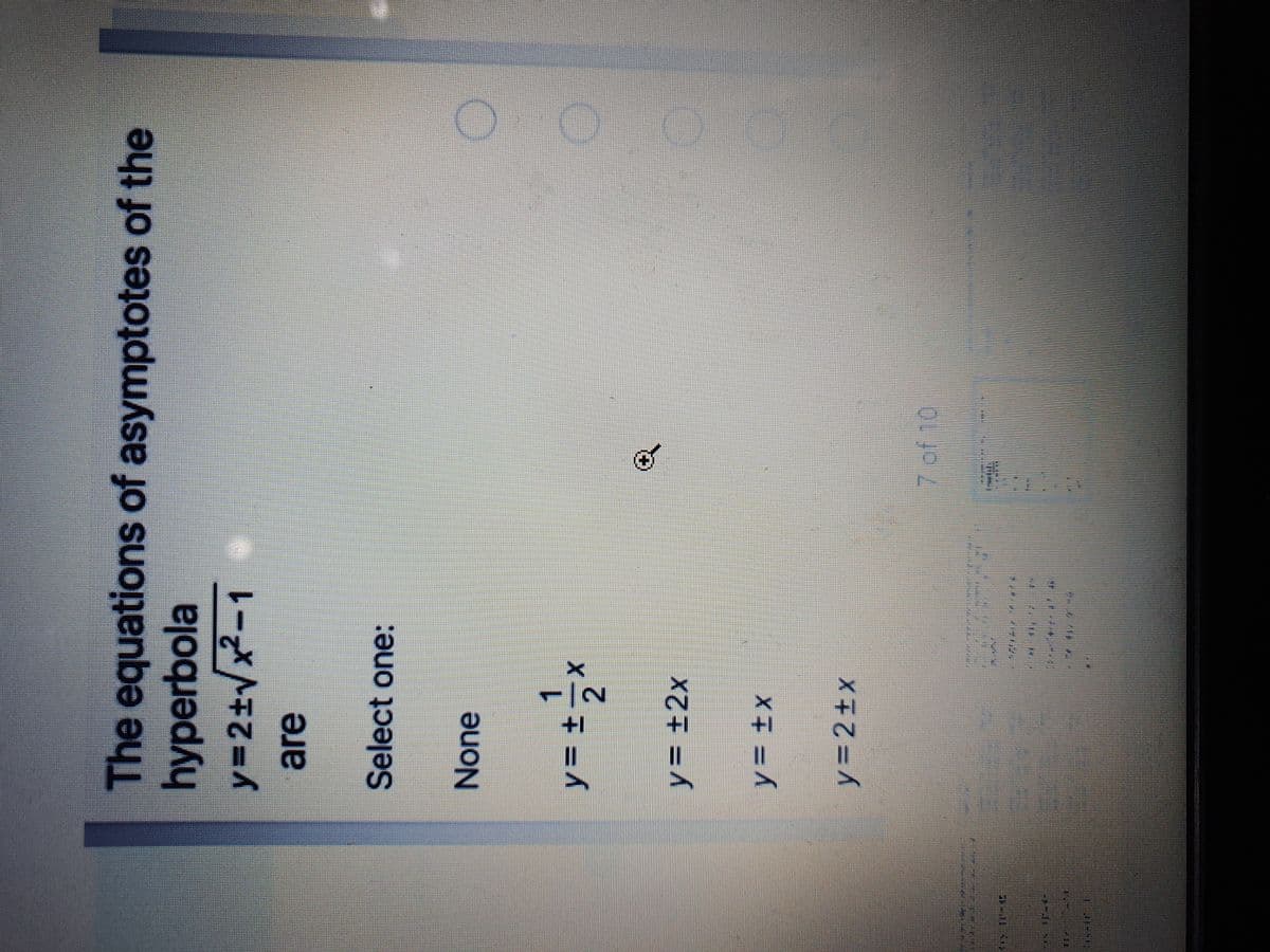 The equations of asymptotes of the
hyperbola
y 2±vx-1
are
Select one:
None
Xニ干=/
y3 ±2x
y= ±x
y%3D2±X
7 of 10

