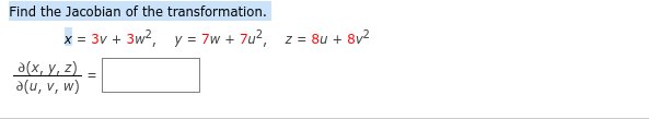 Find the Jacobian of the
transformation.
x = 3v + 3w², y = 7w + 7u², z = 8u+ 8v²
a(x, y, z) =
a(u, v, w)