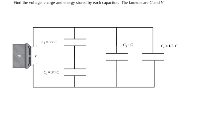 Find the voltage, charge and energy stored by each capacitor. The knowns are C and V.
C₁ = 3/2 C
C₂ = 3/4 C
G=C
C₁ = 1/2 C