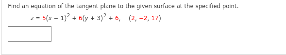 Find an equation of the tangent plane to the given surface at the specified point.
z = 5(x - 1)² + 6(y + 3)² +6, (2, -2, 17)