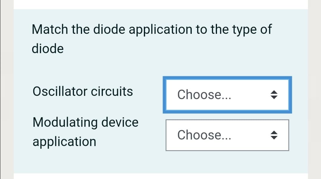 Match the diode application to the type of
diode
Oscillator circuits
Choose...
Modulating device
application
Choose...

