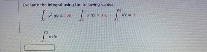 Evaluate the integral using the following values.
x3 dx = 320,
dx = 16,
ix 4
%3D
x dx
