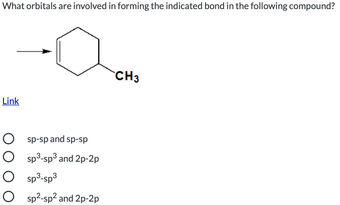 What orbitals are involved in forming the indicated bond in the following compound?
CH3
Link
ds-ds pue ds-ds O
O sp3-sp3 and 2p-2p
O sp³-sp³
O sp2-sp? and 2p-2p
