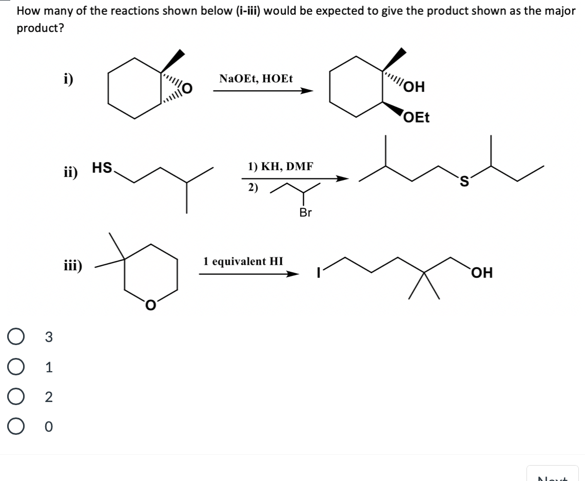 How many of the reactions shown below (i-iii) would be expected to give the product shown as the major
product?
i)
NaOEt, HOEt
OEt
ii)
HS.
1) ΚΗ, DMF
2)
Br
iii)
1 equivalent HI
OH
3
2
O o
