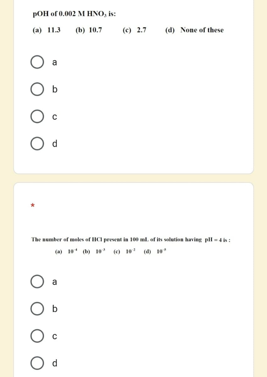 pOH of 0.002 M HNO, is:
(а) 11.3
(b) 10.7
(с) 2.7
(d) None of these
