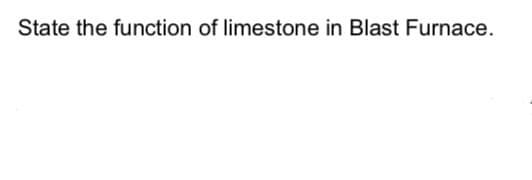 State the function of limestone in Blast Furnace.
