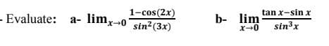 1-cos(2x)
- Evaluate: a- lim,-0 sin²(3x)
tan x-sin x
b- lim
sin3x

