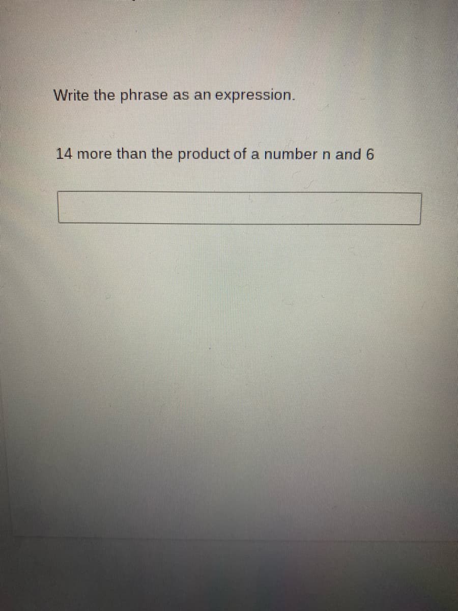 Write the phrase
as an expression.
14 more than the product of a number n and 6
