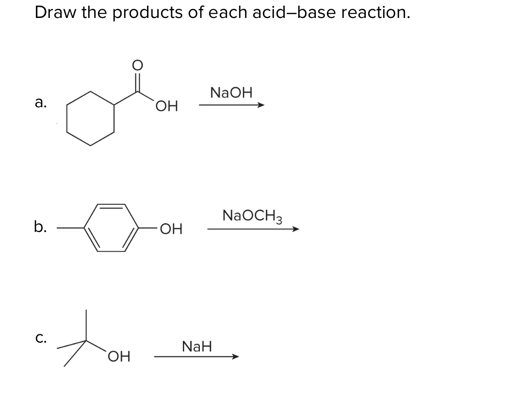 Draw the products of each acid-base reaction.
NaOH
а.
HO,
NaOCH3
b.
OH
С.
NaH
ОН
