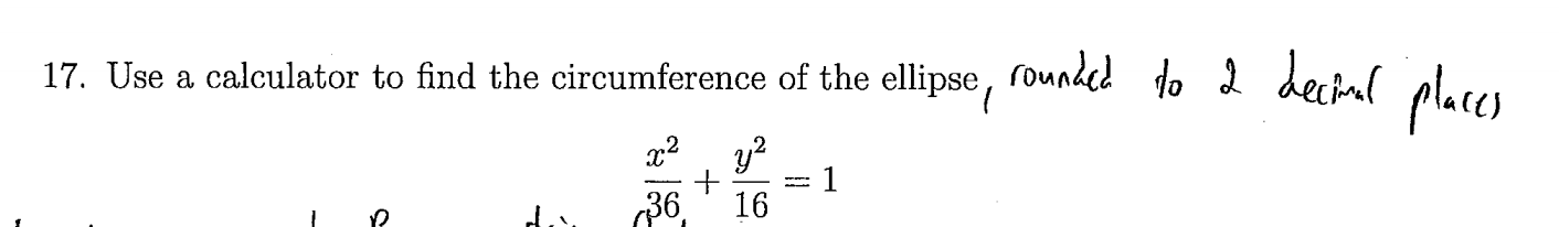 17. Use a calculator to find the circumference of the ellipse, rounded do 2 decinl elec.
1
16
36,
