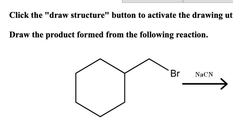 Click the "draw structure" button to activate the drawing ut
Draw the product formed from the following reaction.
Br
NaCN
