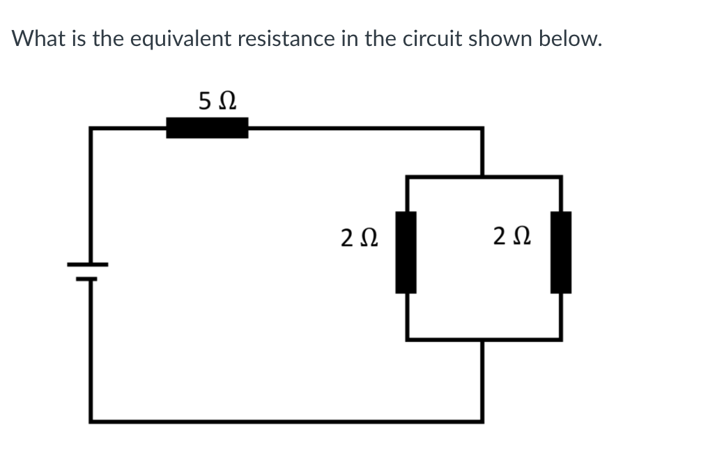 What is the equivalent resistance in the circuit shown below.
5Ω
2Ω
