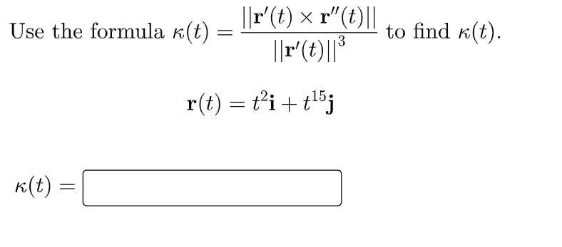 ||r'(t) x r"(t)||
Use the formula k(t)
to find k(t).
13
r(t) = t’i+t5j
K(t) =
