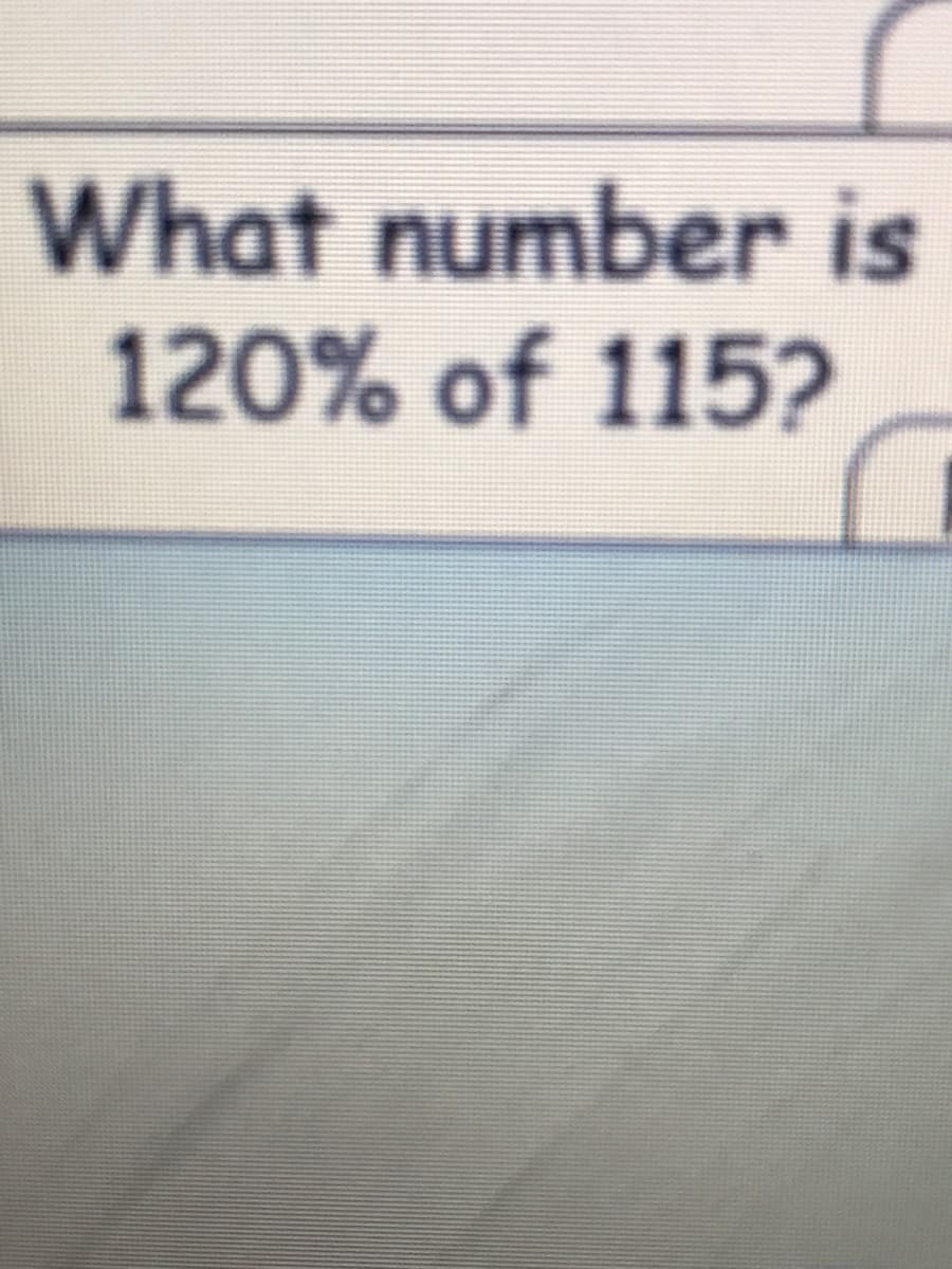 What number is
120% of 115?
