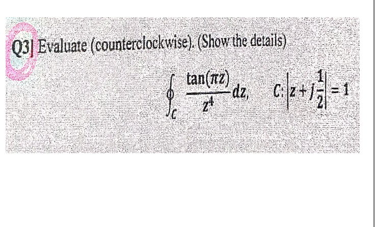 Q3] Evaluate (counterclockwise). (Show the details)
tan(nz)
-dz,
Cz+1 = 1