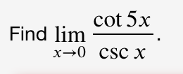 cot 5x
Find lim
x→0 CsC X
