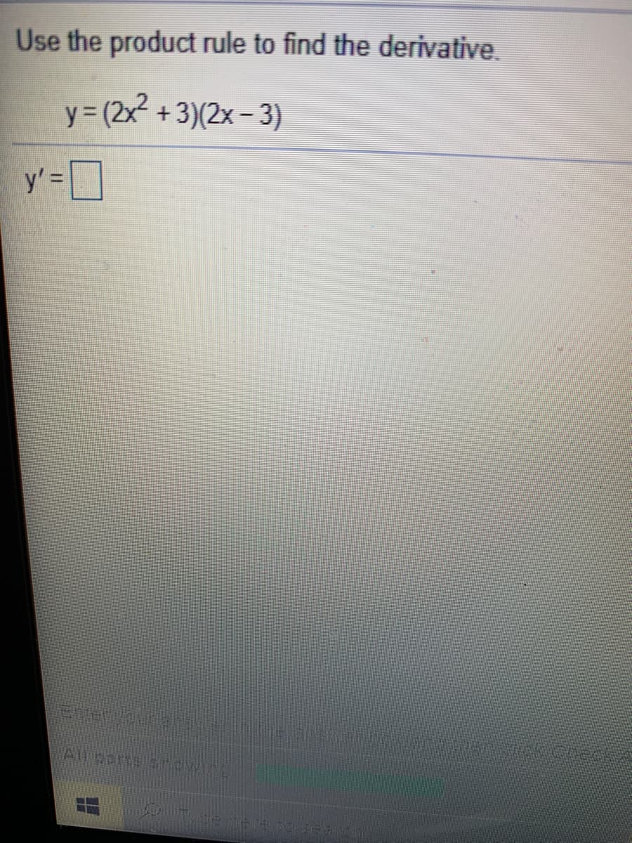 Use the product rule to find the derivative.
y = (2x + 3)(2x- 3)
y'=D
All parts showing
