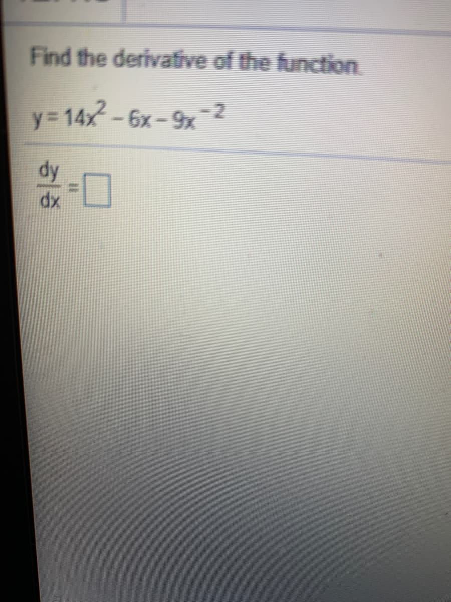 Find the derivative of the function.
y = 14x-6x-9x-2
dy
xp
