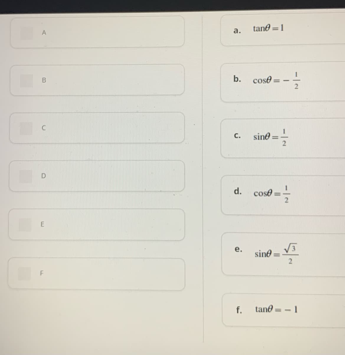 tane = 1
a.
b.
cose
sine
с.
1
coso
2
d.
е.
sine =
F
f.
tano = - 1
B.
