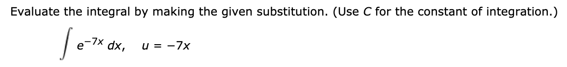 Evaluate the integral by making the given substitution. (Use C for the constant of integration.)
u = -7x
'xp xL-
