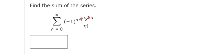Find the sum of the series.
Σ(-1) 47x8n
n!
n = 0