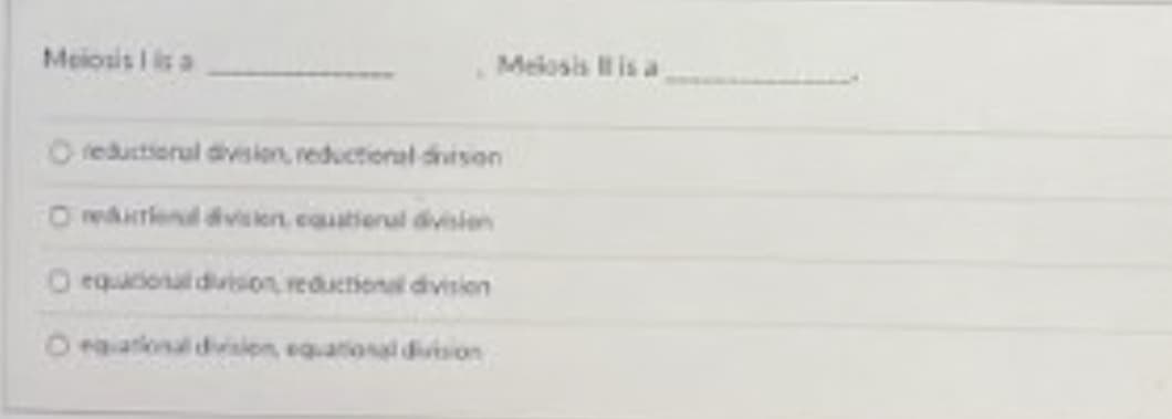 Meiosis I is a
Melosis I is a
O reductiorul division, reductional diison
Omatienl dvien, couatiorul division
O equonal dirison reductional division
19ional division egational divison
