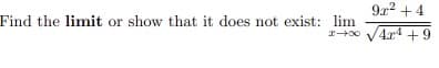 922 + 4
Find the limit or show that it does not exist: lim
V4r4 +9
