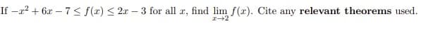 If -a2 + 6x – 7 < f(x) < 2x – 3 for all r, find lim f(x). Cite any relevant theorems used.
