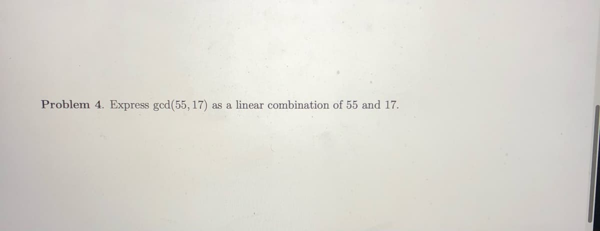 Problem 4. Express gcd(55, 17)
as a linear combination of 55 and 17.
